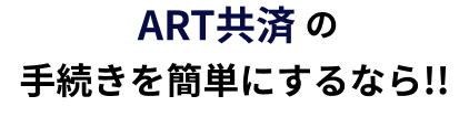 ART共済の手続きを簡単にするなら！
