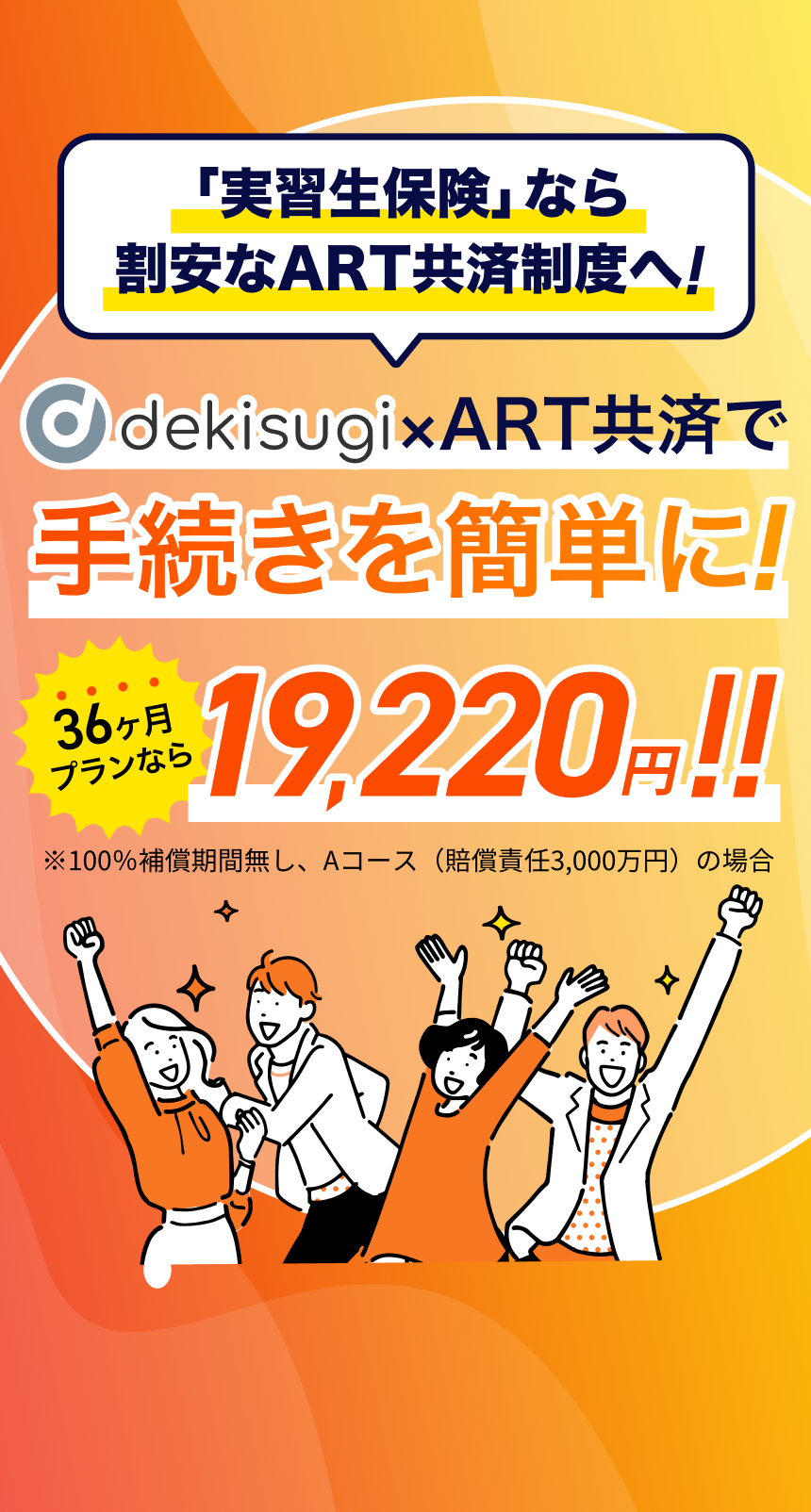 「実習生保険」なら割安なART共済制度へ！ 「dekisugi」×「ART共済」で手続きを簡単に！36ヶ月プランなら19,220円！ ※100％保証期間無し、Aコース（賠償責任3,000万円）の場合